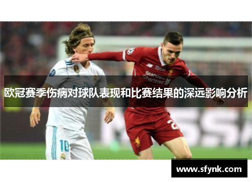 欧冠赛季伤病对球队表现和比赛结果的深远影响分析